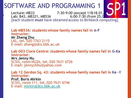 SOFTWARE AND PROGRAMMING 1 Lecture: MB33 7:30-9:00 (except 11&18.01.06) Lab: B43, MB321, MB536 6:00-7:30 (from 25.01.05) [each student must have obtained.