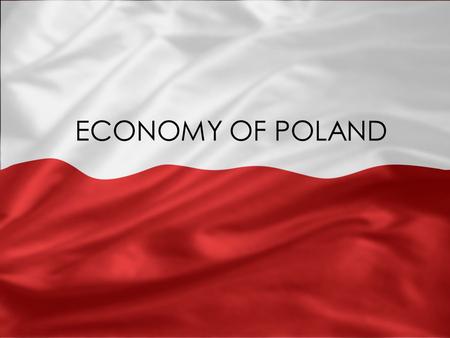 ECONOMY OF POLAND. BASIC INFORMATION CURRENCY: 1 zloty = 100 groszy GDP per capita: $18,072 GDP growth in 2009: 1.8% Inflation rate: 3.9% Unemployment.