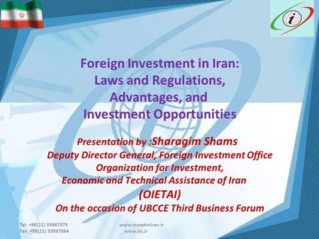 Tel: +98(21) 33967075 www.investiniran.ir Fax: +98(21) 33967864 www.iio.ir Foreign Investment in Iran: Laws and Regulations, Advantages, and Investment.
