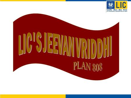 LIC’s Jeevan Vriddhi – 808 Highlights  Excellent Guaranteed Returns at Maturity  Ideal combination of Insurance and Returns.  Life Cover – Five times.
