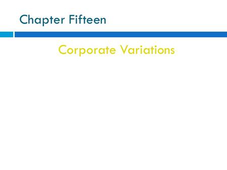 Chapter Fifteen Corporate Variations. Close Corporation statutory close corporation Corporation whose shares are held by a small group that is active.