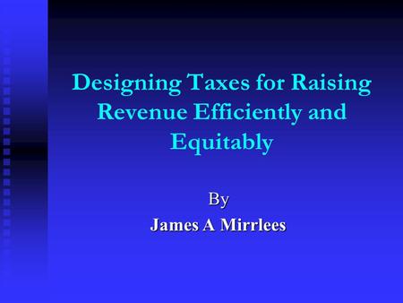 Designing Taxes for Raising Revenue Efficiently and Equitably By James A Mirrlees.