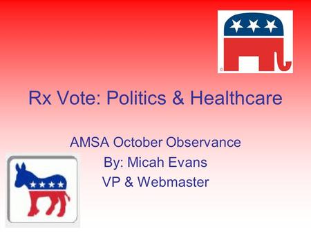 Rx Vote: Politics & Healthcare AMSA October Observance By: Micah Evans VP & Webmaster.