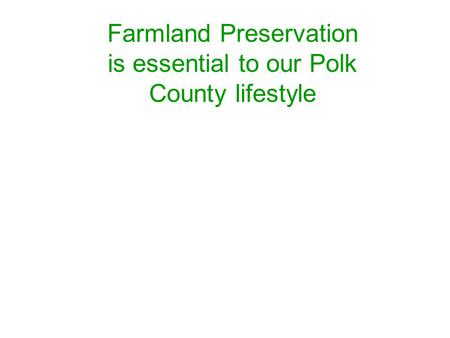 Farmland Preservation is essential to our Polk County lifestyle.