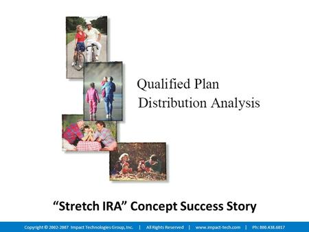 Copyright © 2002-2007 Impact Technologies Group, Inc. | All Rights Reserved | www.impact-tech.com | Ph: 800.438.6017 “Stretch IRA” Concept Success Story.