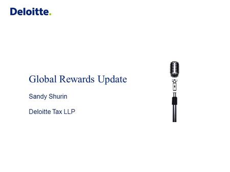 Global Rewards Update Sandy Shurin Deloitte Tax LLP.