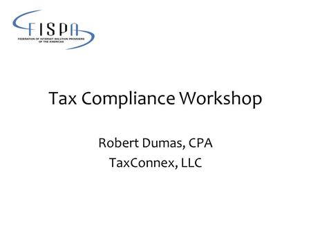 Tax Compliance Workshop Robert Dumas, CPA TaxConnex, LLC.