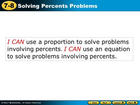 7-8 Solving Percents Problems I CAN use a proportion to solve problems involving percents. I CAN use an equation to solve problems involving percents.