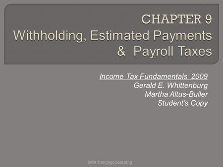 Income Tax Fundamentals 2009 Gerald E. Whittenburg Martha Altus-Buller Student’s Copy 2009 Cengage Learning.