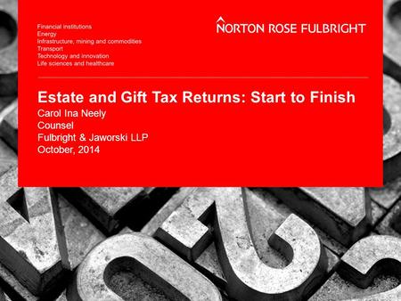 Estate and Gift Tax Returns: Start to Finish Carol Ina Neely Counsel Fulbright & Jaworski LLP October, 2014.