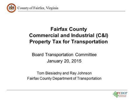 County of Fairfax, Virginia Fairfax County Commercial and Industrial (C&I) Property Tax for Transportation Board Transportation Committee January 20, 2015.