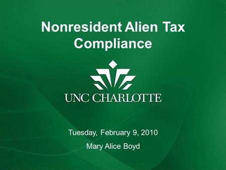 Nonresident Alien Tax Compliance Tuesday, February 9, 2010 Mary Alice Boyd.
