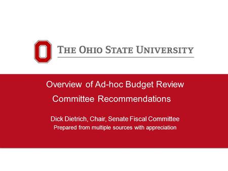 Overview of Ad-hoc Budget Review Committee Recommendations Dick Dietrich, Chair, Senate Fiscal Committee Prepared from multiple sources with appreciation.