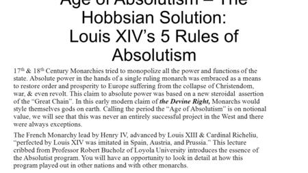 Age of Absolutism – The Hobbsian Solution: Louis XIV’s 5 Rules of Absolutism 17 th & 18 th Century Monarchies tried to monopolize all the power and functions.