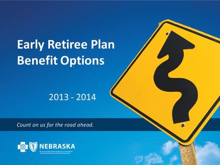 Early Retiree Plan Benefit Options 2013 - 2014. Statewide, Nationwide, and Around the World Blue Plans represents the nation’s largest and most experienced.