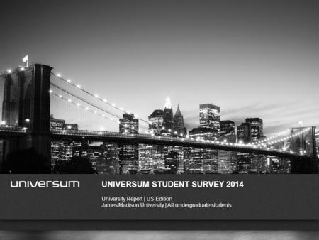 WWW.UNIVERSUMGLOBAL.COM UNIVERSUM STUDENT SURVEY 2014 University Report | US Edition James Madison University | All undergraduate students.