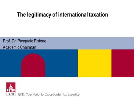The legitimacy of international taxation Prof. Dr. Pasquale Pistone Academic Chairman.