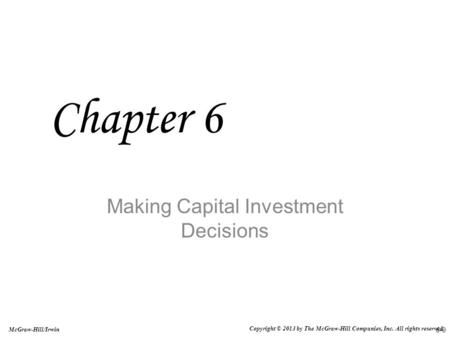 6-0 McGraw-Hill/Irwin Copyright © 2013 by The McGraw-Hill Companies, Inc. All rights reserved. Making Capital Investment Decisions Chapter 6.
