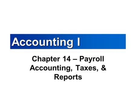 Chapter 14 – Payroll Accounting, Taxes, & Reports