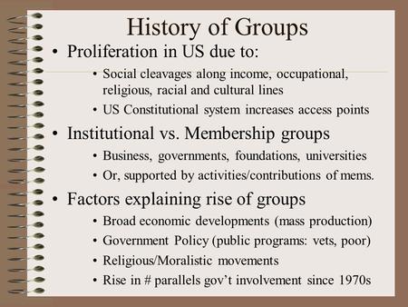 History of Groups Proliferation in US due to: Social cleavages along income, occupational, religious, racial and cultural lines US Constitutional system.