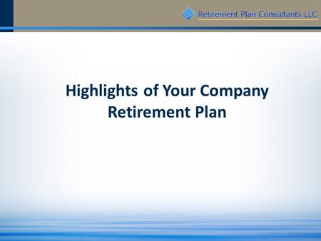 Highlights of Your Company Retirement Plan. 2 Eligibility Who Is Eligible for the Plan? You can join the Plan when you are age age or older and have completed.