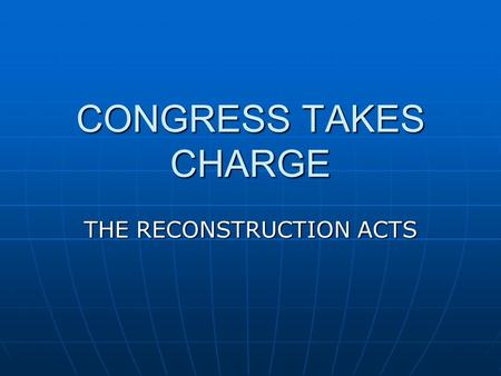 CONGRESS TAKES CHARGE THE RECONSTRUCTION ACTS. 1) In 1867, Congress passes the 1st of the ________________________________________ All states not complying.