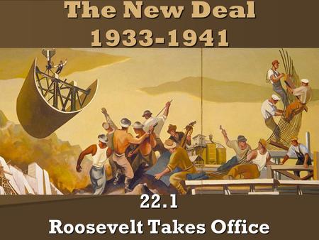 The New Deal 1933-1941 22.1 Roosevelt Takes Office.