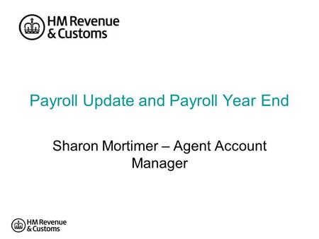Payroll Update and Payroll Year End Sharon Mortimer – Agent Account Manager.