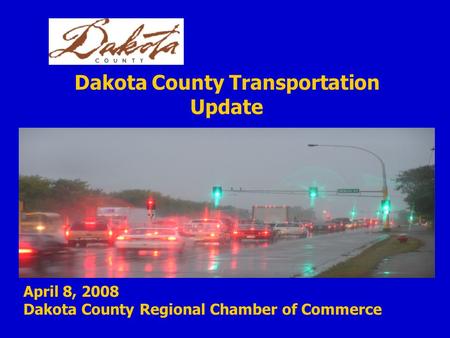 April 8, 2008 Dakota County Regional Chamber of Commerce Dakota County Transportation Update.