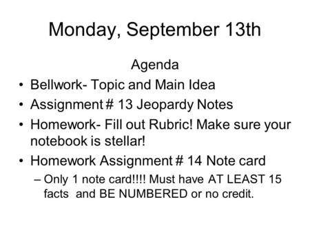 Monday, September 13th Agenda Bellwork- Topic and Main Idea Assignment # 13 Jeopardy Notes Homework- Fill out Rubric! Make sure your notebook is stellar!