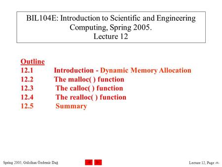 Spring 2005, Gülcihan Özdemir Dağ Lecture 12, Page 1 BIL104E: Introduction to Scientific and Engineering Computing, Spring 2005. Lecture 12 Outline 12.1Introduction.