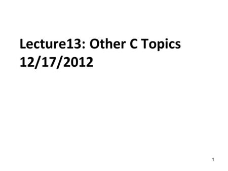 1 Lecture13: Other C Topics 12/17/2012. Topics Variable-length argument lists Pointers to functions Command-line arguments Suffixes for integer and floating-point.