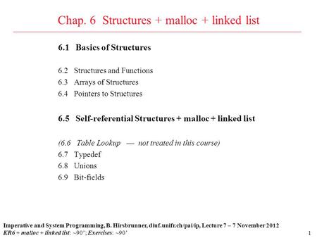 1 6.1 Basics of Structures 6.2 Structures and Functions 6.3 Arrays of Structures 6.4 Pointers to Structures 6.5 Self-referential Structures + malloc +