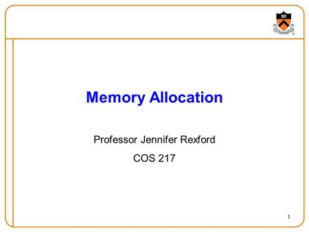 1 Memory Allocation Professor Jennifer Rexford COS 217.