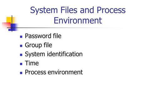System Files and Process Environment Password file Group file System identification Time Process environment.