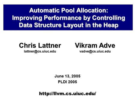 Automatic Pool Allocation: Improving Performance by Controlling Data Structure Layout in the Heap June 13, 2005 PLDI 2005  Chris.