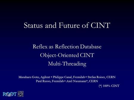 Status and Future of CINT Reflex as Reflection Database Object-Oriented CINT Multi-Threading Masaharu Goto, Agilent Philippe Canal, Fermilab Stefan Roiser,