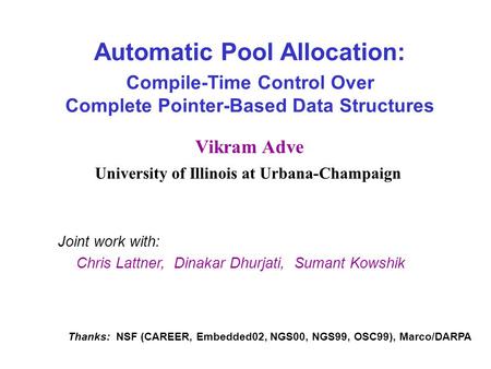 Automatic Pool Allocation: Compile-Time Control Over Complete Pointer-Based Data Structures Vikram Adve University of Illinois at Urbana-Champaign Joint.