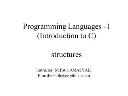 Programming Languages -1 (Introduction to C) structures Instructor: M.Fatih AMASYALI