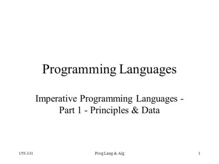 159.331Prog Lang & Alg1 Programming Languages Imperative Programming Languages - Part 1 - Principles & Data.