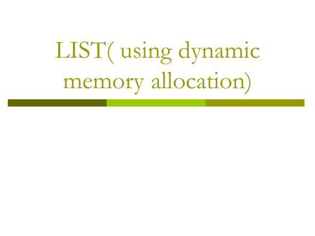 LIST( using dynamic memory allocation). Introduction  We need dynamic Memory Allocation, when the data is dynamic in nature.  That is, the number of.