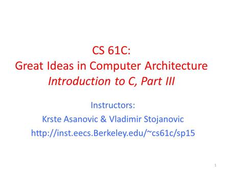 CS 61C: Great Ideas in Computer Architecture Introduction to C, Part III Instructors: Krste Asanovic & Vladimir Stojanovic
