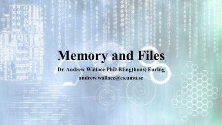 Memory and Files Dr. Andrew Wallace PhD BEng(hons) EurIng