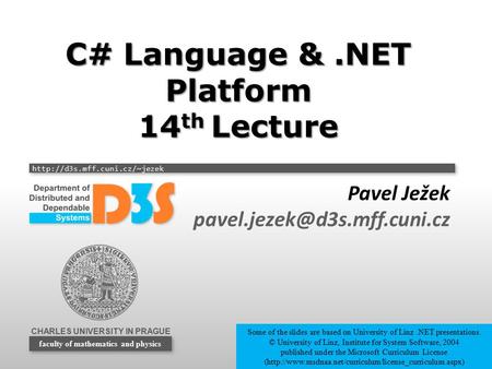 CHARLES UNIVERSITY IN PRAGUE  faculty of mathematics and physics C# Language &.NET Platform 14 th Lecture Pavel Ježek