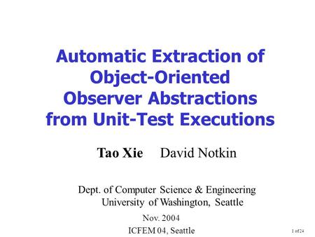 1 of 24 Automatic Extraction of Object-Oriented Observer Abstractions from Unit-Test Executions Dept. of Computer Science & Engineering University of Washington,