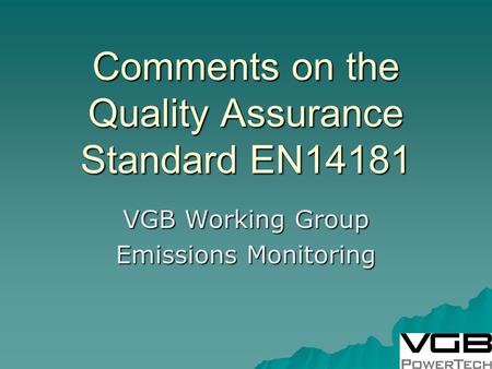 Comments on the Quality Assurance Standard EN14181 VGB Working Group Emissions Monitoring.