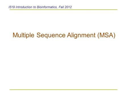 Multiple Sequence Alignment (MSA) I519 Introduction to Bioinformatics, Fall 2012.
