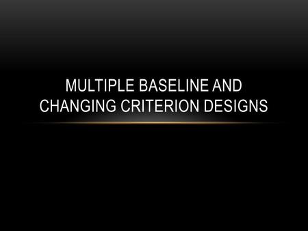 Multiple Baseline and Changing Criterion Designs