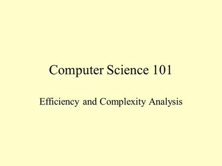 Computer Science 101 Efficiency and Complexity Analysis.