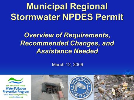 Municipal Regional Stormwater NPDES Permit Overview of Requirements, Recommended Changes, and Assistance Needed March 12, 2009.
